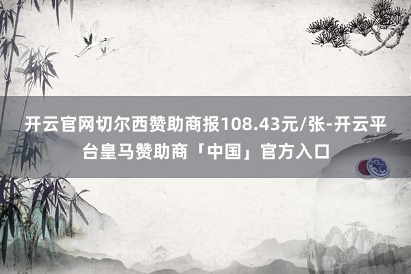 开云官网切尔西赞助商报108.43元/张-开云平台皇马赞助商「中国」官方入口